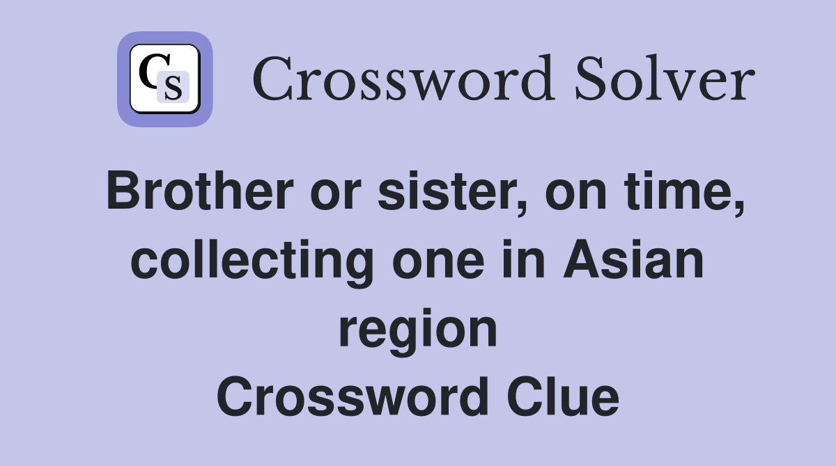 Brother or sister, on time, collecting one in Asian region Crossword